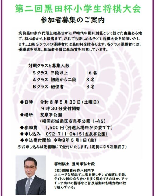 友泉亭公園より
＼将棋大会の参加者募集のご案内／
🏆第二回黒田杯小学生将棋大会🏆
2026年5月30日（土）は『友泉亭』が小学生棋士の戦いの場となります！
戦うクラスは3クラス！

対戦クラスと募集人数
Sクラス・16名
Aクラス・8名
Bクラス・8名

◆日時　令和8年5月30日（土曜日）
　　　　９時30分受付
◆場所　友泉亭公園
　　　　（福岡市城南区友泉亭1-46）
◆参加費　1,500円（別途入園料）
◆申し込み　092-711-0415(友泉亭）
◆受付開始日　令和8年5月1日（金）
※お申し込みは先着順にて受付いたします。（定員になり次第終了）

審判棋士には、タイトル戦の立ち会いも多く務めて来られた豊川孝弘七段のお越しいただきます。
第二回黒田杯を手にするのは誰になるのか！
たくさんの小学生棋士のチャレンジをお待ちしております。
詳細は友泉亭092-711-0415までお問合せください。

#日本庭園 
#友泉亭公園 
#将棋
#大会 
#将棋大会 
#小学生
#将棋教室
#子ども将棋
#チャレンジ 
#将棋大好き